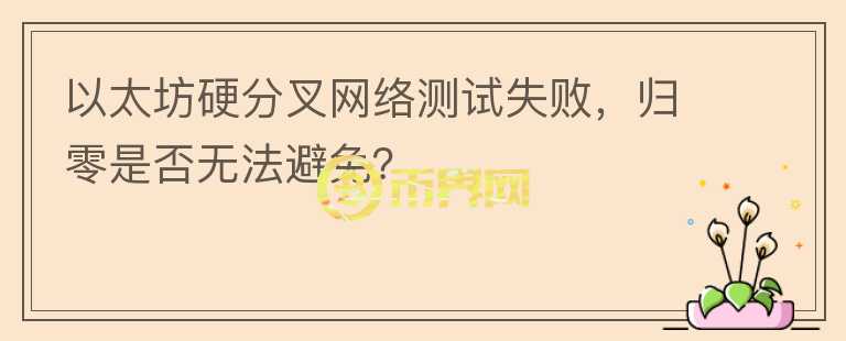 以太坊硬分叉網(wǎng)絡(luò)測試失敗，歸零是否無法避免？