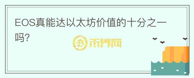 EOS真能達(dá)以太坊價值的十分之一嗎？