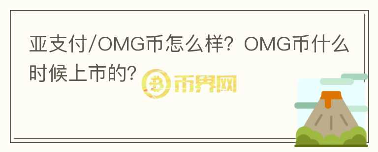 亞支付/OMG幣怎么樣？OMG幣什么時候上市的？