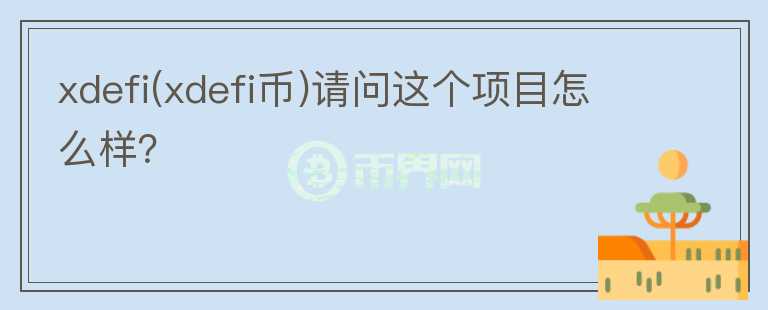 xdefi(xdefi幣)請問這個項目怎么樣？
