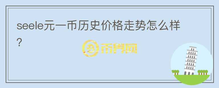 seele元一幣歷史價(jià)格走勢(shì)怎么樣？