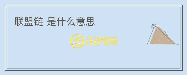聯(lián)盟鏈 是什么意思