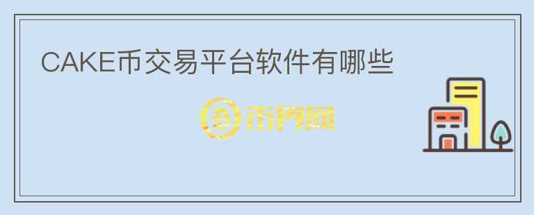 CAKE幣交易平臺(tái)軟件有哪些