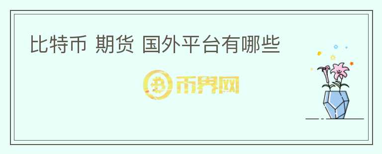比特幣 期貨 國外平臺(tái)有哪些