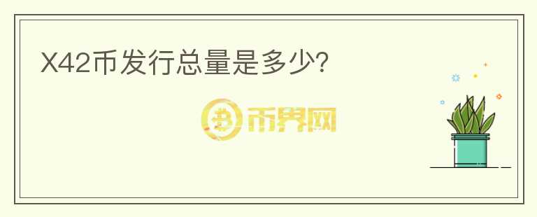X42幣發(fā)行總量是多少？