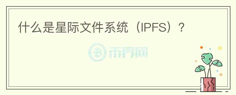 什么是星際文件系統(tǒng)（IPFS）？