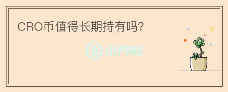 CRO幣值得長期持有嗎？