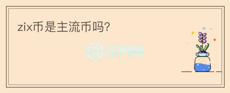 zix幣是主流幣嗎？