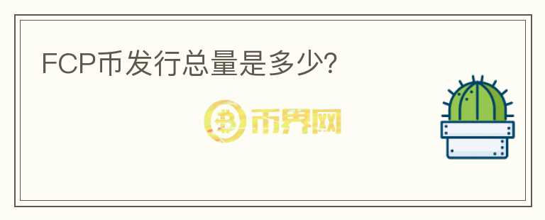 FCP幣發(fā)行總量是多少？