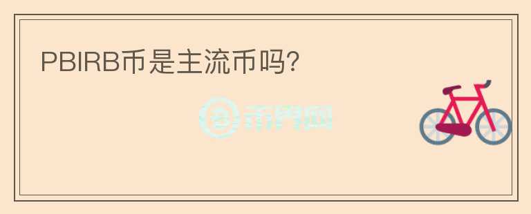 PBIRB幣是主流幣嗎？