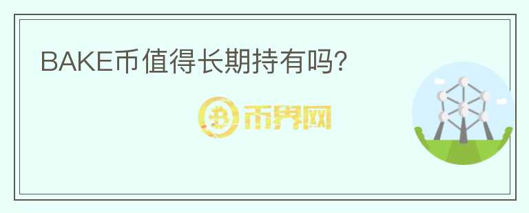 BAKE幣值得長期持有嗎？
