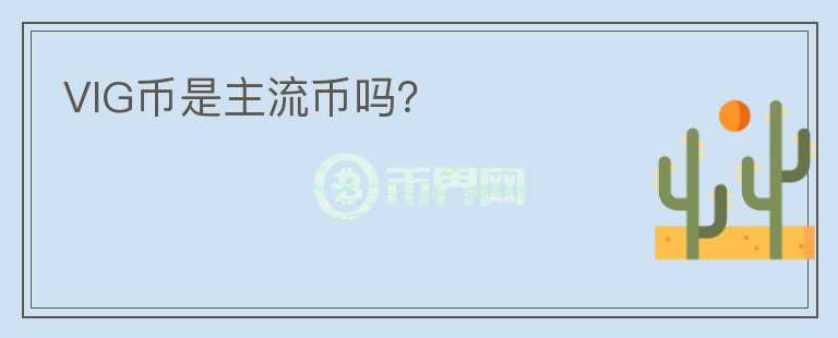 VIG幣是主流幣嗎？
