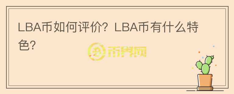 LBA幣如何評價(jià)？LBA幣有什么特色？