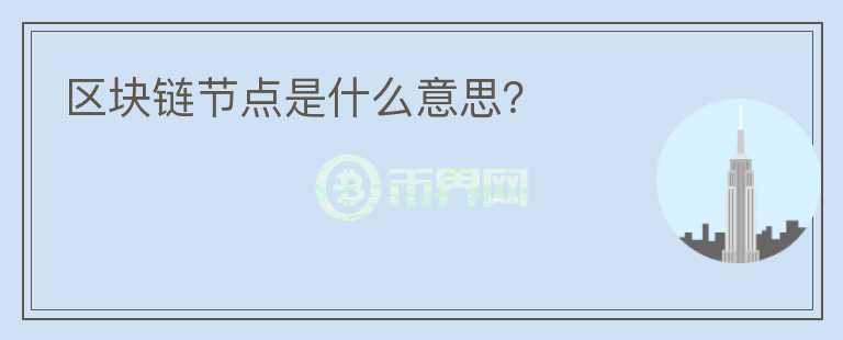 區(qū)塊鏈節(jié)點是什么意思？