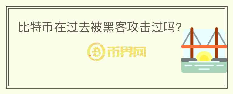 比特幣在過(guò)去被黑客攻擊過(guò)嗎?