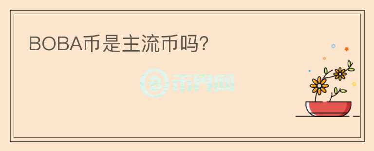 BOBA幣是主流幣嗎？