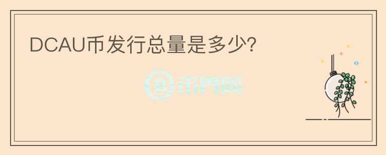 DCAU幣發(fā)行總量是多少？