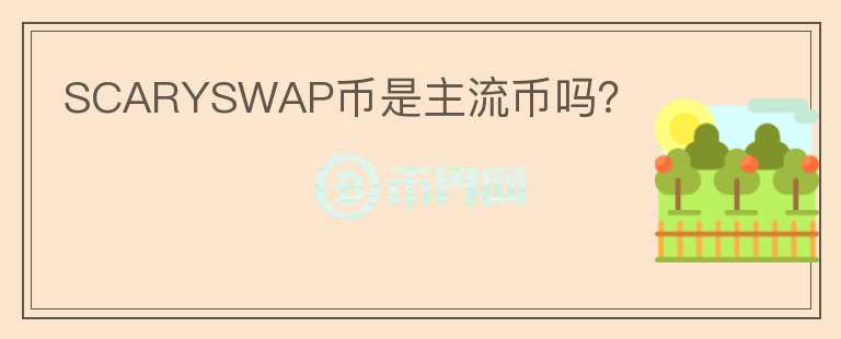 SCARYSWAP幣是主流幣嗎？