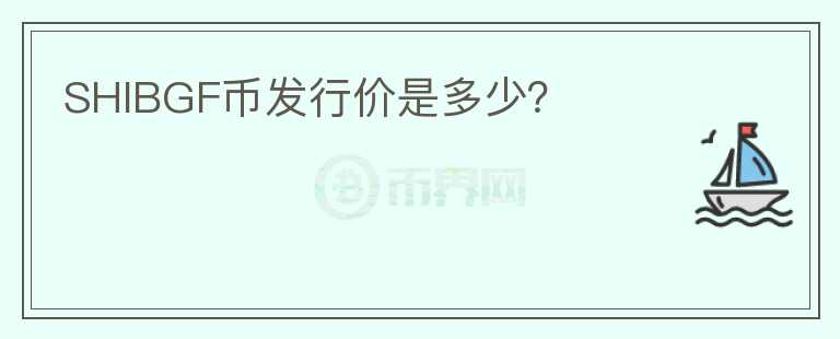 SHIBGF幣發(fā)行價(jià)是多少？