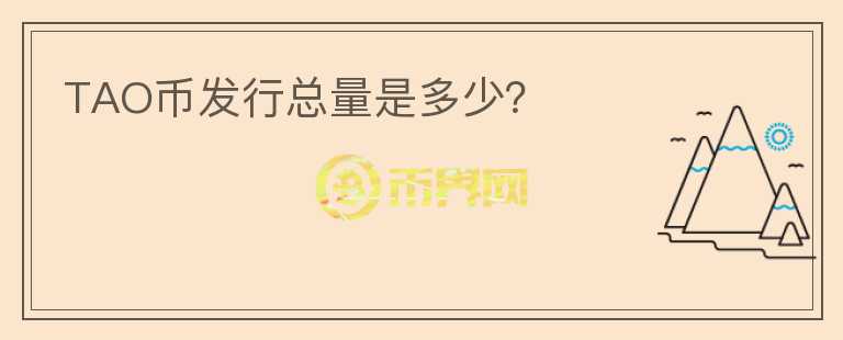 TAO幣發(fā)行總量是多少？