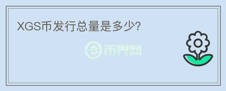 XGS幣發(fā)行總量是多少？