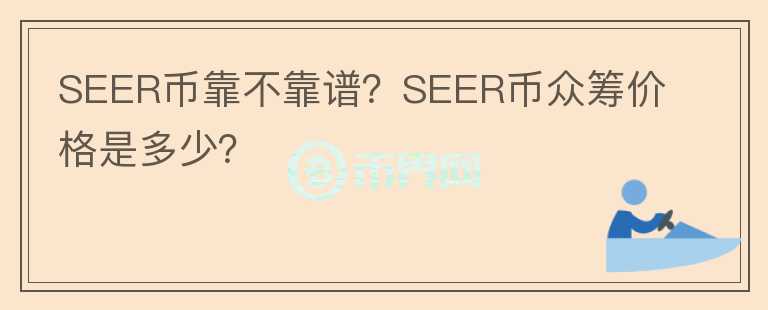 SEER幣靠不靠譜？SEER幣眾籌價格是多少？