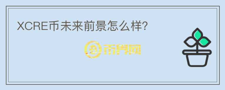 XCRE幣未來前景怎么樣？