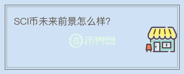 SCI幣未來(lái)前景怎么樣？