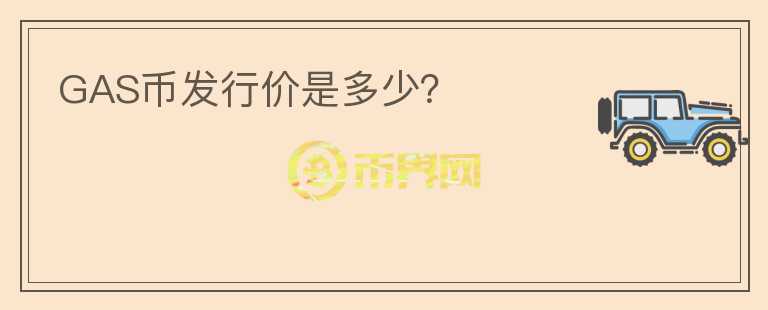 GAS幣發(fā)行價(jià)是多少？