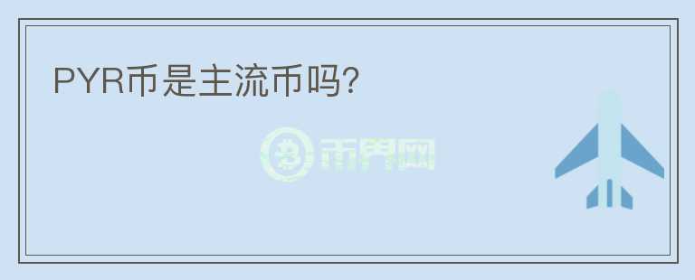 PYR幣是主流幣嗎？