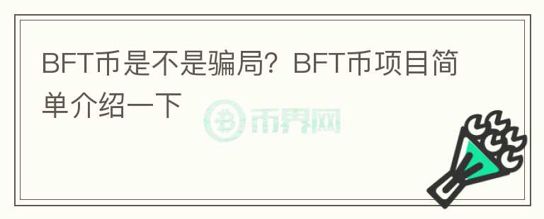 BFT幣是不是騙局？BFT幣項(xiàng)目簡單介紹一下