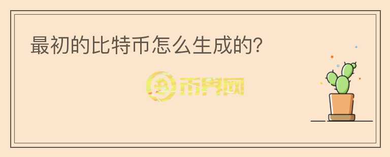 最初的比特幣怎么生成的？