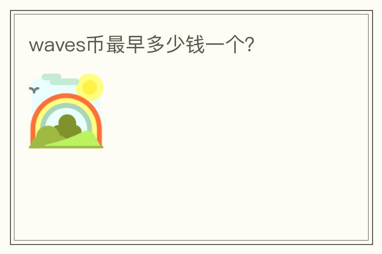 waves幣最早多少錢(qián)一個(gè)？