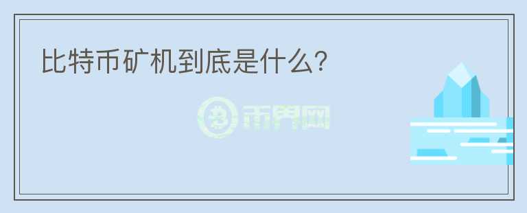 比特幣礦機(jī)到底是什么？