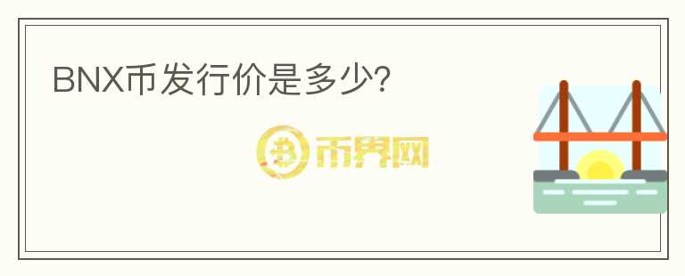 BNX幣發(fā)行價(jià)是多少？
