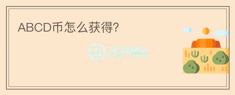 ABCD幣怎么獲得？