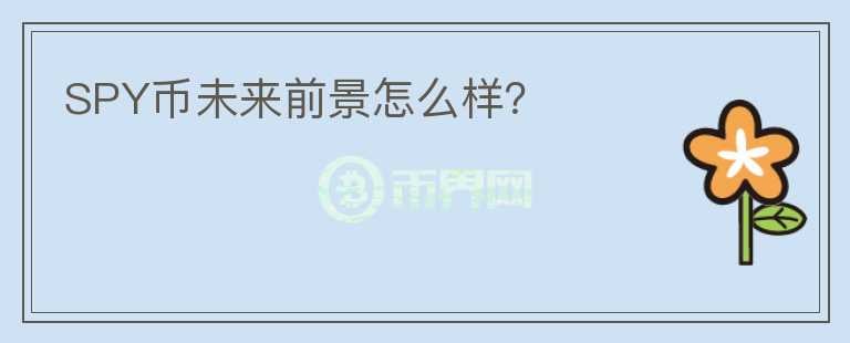 SPY幣未來前景怎么樣？