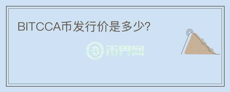 BITCCA幣發(fā)行價(jià)是多少？