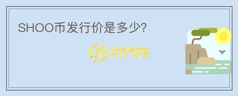 SHOO幣發(fā)行價是多少？