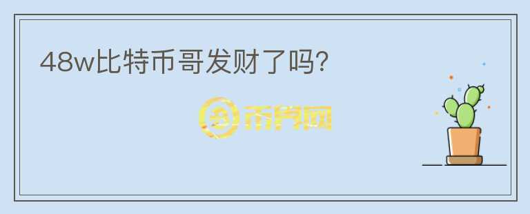 48w比特幣哥發(fā)財了嗎？
