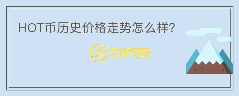 HOT幣歷史價格走勢怎么樣？