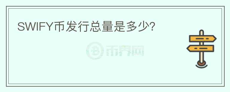 SWIFY幣發(fā)行總量是多少？
