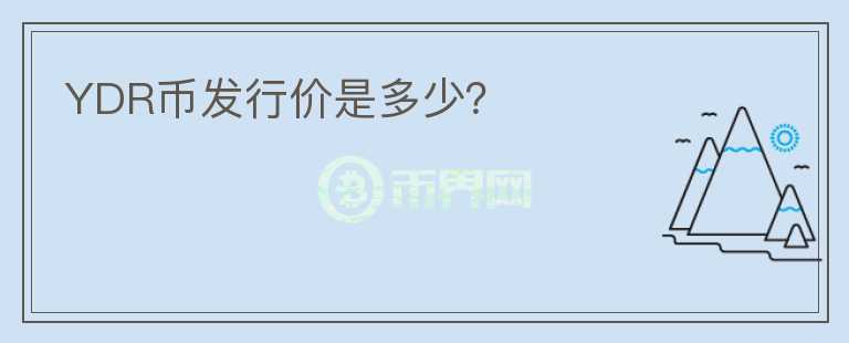 YDR幣發(fā)行價(jià)是多少？