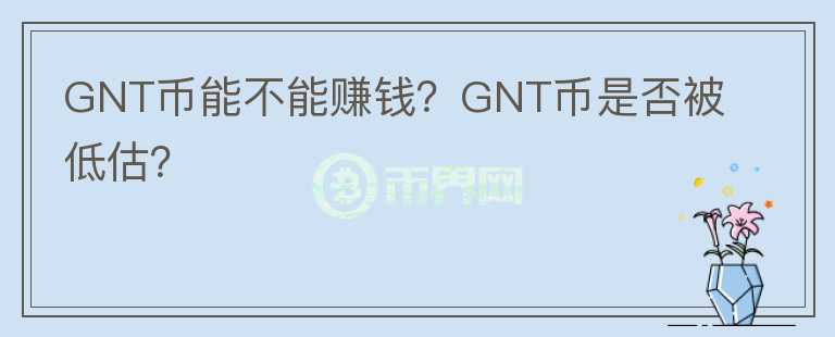 GNT幣能不能賺錢？GNT幣是否被低估？