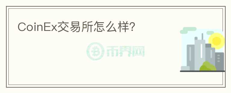 CoinEx交易所怎么樣？