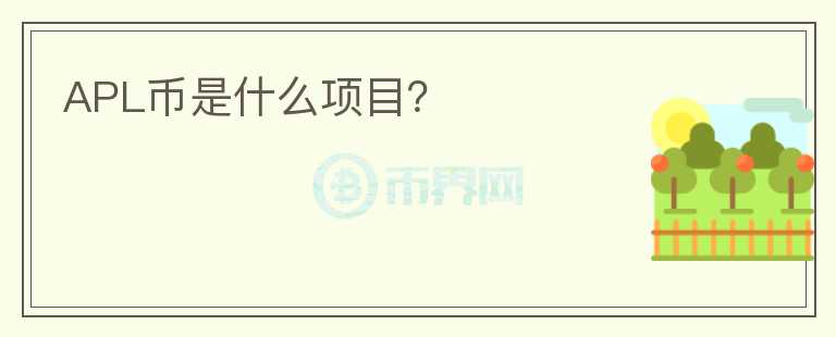 APL幣是什么項(xiàng)目？
