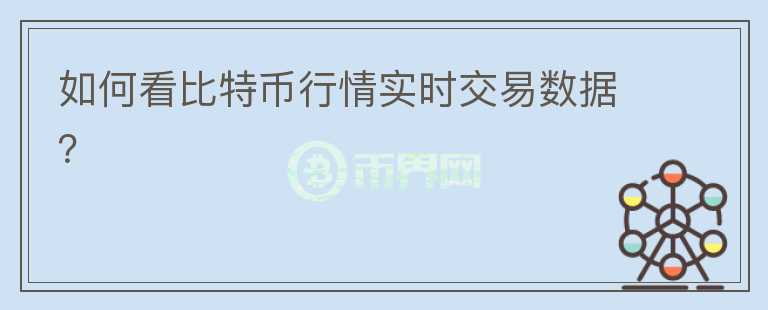 如何看比特幣行情實(shí)時(shí)交易數(shù)據(jù)？
