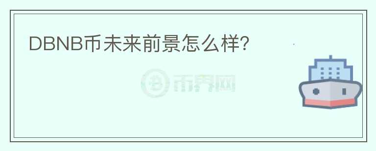 DBNB幣未來前景怎么樣？