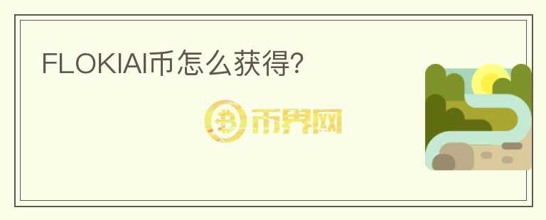 FLOKIAI幣怎么獲得？