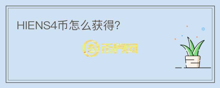 HIENS4幣怎么獲得？